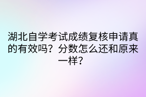 湖北自學(xué)考試成績(jī)復(fù)核申請(qǐng)真的有效嗎？分?jǐn)?shù)怎么還和原來(lái)一樣？