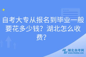自考大專從報(bào)名到畢業(yè)一般要花多少錢？湖北怎么收費(fèi)？