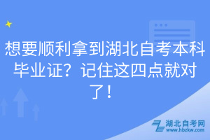 想要順利拿到湖北自考本科畢業(yè)證?記住這四點(diǎn)就對了!