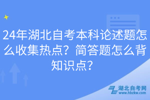 24年湖北自考本科論述題怎么收集熱點？簡答題怎么背知識點？