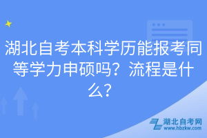 湖北自考本科學(xué)歷能報考同等學(xué)力申碩嗎？流程是什么？