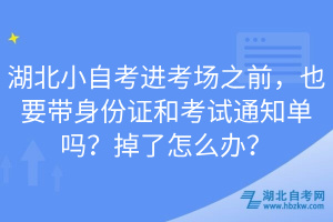 湖北小自考進(jìn)考場之前,也要帶身份證和考試通知單嗎?掉了怎么辦?