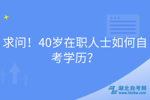 求問!40歲在職人士如何自考學(xué)歷?