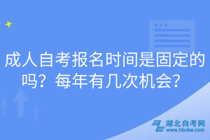 成人自考報(bào)名時(shí)間是固定的嗎?每年有幾次機(jī)會(huì)?