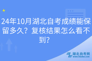 24年10月湖北自考成績能保留多久？復(fù)核結(jié)果怎么看不到？