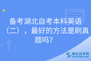 備考湖北自考本科英語（二），最好的方法是刷真題嗎？