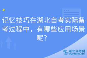 記憶技巧在湖北自考實際備考過程中，有哪些應(yīng)用場景呢？
