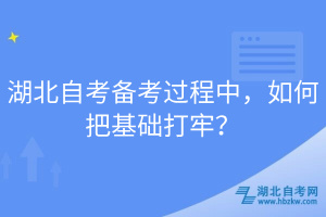湖北自考備考過程中，如何把基礎(chǔ)打牢？