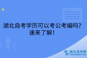 湖北自考學(xué)歷可以考公考編嗎？速來(lái)了解！