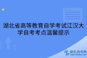 湖北省高等教育自學(xué)考試江漢大學(xué)自考考點(diǎn)溫馨提示