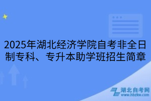 2025年湖北經(jīng)濟(jì)學(xué)院自考非全日制專科、專升本助學(xué)班招生簡(jiǎn)章