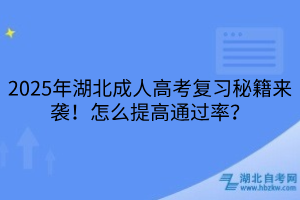 2025年湖北成人高考復習秘籍來襲！怎么提高通過率？