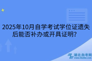 2025年10月自學(xué)考試學(xué)位證遺失后能否補(bǔ)辦或開具證明？