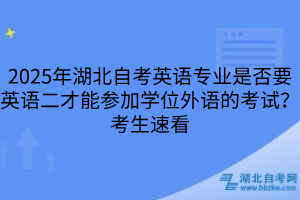 2025年湖北自考英語專業(yè)是否要英語二才能參加學(xué)位外語的考試？考生速看