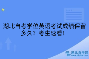 湖北自考學(xué)位英語考試成績保留多久？考生速看！