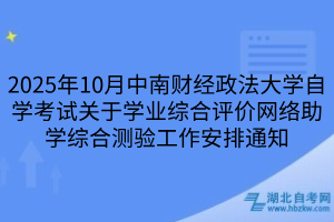 2025年10月中南財(cái)經(jīng)政法大學(xué)自學(xué)考試關(guān)于學(xué)業(yè)綜合評(píng)價(jià)網(wǎng)絡(luò)助學(xué)綜合測(cè)驗(yàn)工作安排通知