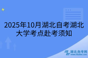 2025年10月湖北自考湖北大學(xué)考點(diǎn)赴考須知