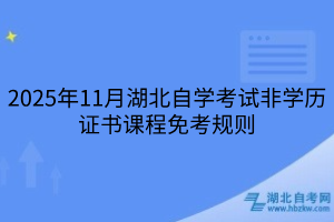 2025年11月湖北自學(xué)考試非學(xué)歷證書課程免考規(guī)則