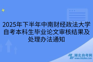 2025年下半年中南財經(jīng)政法大學(xué)自考本科生畢業(yè)論文審核結(jié)果及處理辦法通知