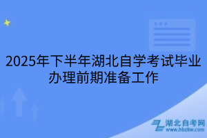 2025年下半年湖北自學(xué)考試畢業(yè)辦理前期準(zhǔn)備工作