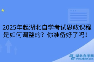 2025年起湖北自學(xué)考試思政課程是如何調(diào)整的？你準(zhǔn)備好了嗎！