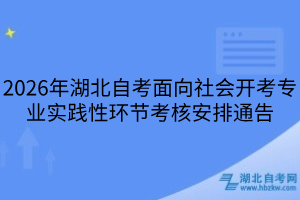 2026年湖北自考面向社會(huì)開考專業(yè)實(shí)踐性環(huán)節(jié)考核安排通告