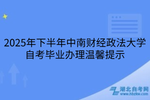2025年下半年中南財(cái)經(jīng)政法大學(xué)自考畢業(yè)辦理溫馨提示