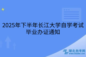 2025年下半年長(zhǎng)江大學(xué)自學(xué)考試畢業(yè)辦證通知