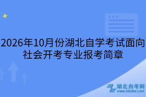 2026年10月份湖北自學(xué)考試面向社會(huì)開(kāi)考專業(yè)報(bào)考簡(jiǎn)章