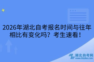 2026年湖北自考報(bào)名時(shí)間與往年相比有變化嗎？考生速看！
