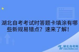 湖北自考考試時(shí)答題卡填涂有哪些新規(guī)易錯(cuò)點(diǎn)？速來(lái)了解！