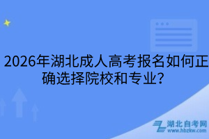 2026年湖北成人高考報名如何正確選擇院校和專業(yè)？