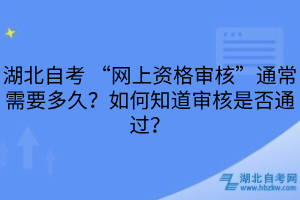 湖北自考 “網(wǎng)上資格審核”通常需要多久？如何知道審核是否通過(guò)？