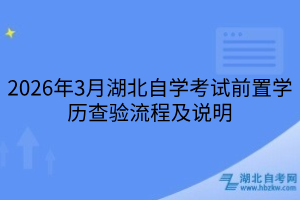 2026年3月湖北自學(xué)考試前置學(xué)歷查驗流程及說明