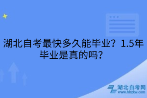 湖北自考最快多久能畢業(yè)？1.5年畢業(yè)是真的嗎？