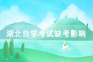 2020年湖北自學考試缺考影響 2020年湖北自學考試缺考影響