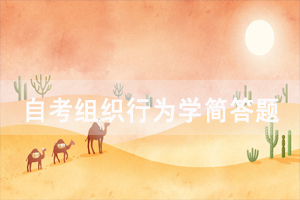 2021年4月武漢自考組織行為學重要簡答題十