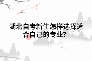 湖北自考新生怎樣選擇適合自己的專業(yè)？