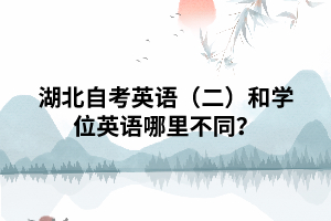 湖北自考英語（二）和學(xué)位英語哪里不同？