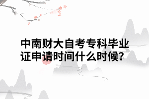 中南財(cái)大自考專科畢業(yè)證申請(qǐng)時(shí)間