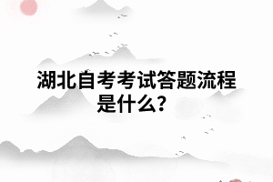 湖北自考考試答題流程是什么？