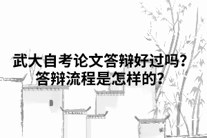 武漢大學自考論文答辯好過嗎？答辯流程是怎樣的？