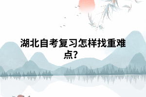 湖北自考復(fù)習怎樣找重難點？