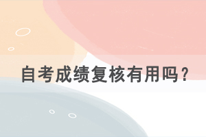 自考成績(jī)出來(lái)后提交成績(jī)復(fù)核有用嗎？
