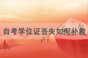 自考學(xué)位證丟失如何補(bǔ)救申請 自考學(xué)位證丟失如何補(bǔ)救申請