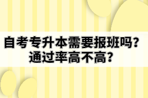 自考專升本需要報(bào)班嗎？通過率高不高？