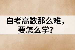 自考高數(shù)那么難，要怎么學(xué)？