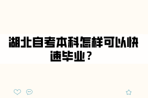 湖北自考本科怎樣可以快速畢業(yè)? 湖北自考本科怎樣可以快速畢業(yè)?