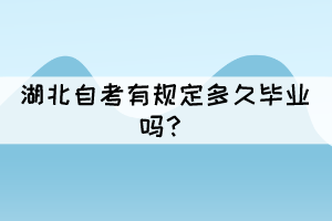 湖北自考有規(guī)定多久畢業(yè)嗎？