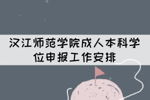 漢江師范學(xué)院成人本科學(xué)位申報(bào)工作安排 漢江師范學(xué)院成人本科學(xué)位申報(bào)工作安排